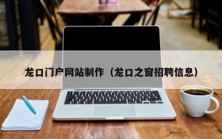 商洛龙口门户网站制作（龙口之窗招聘信息）
