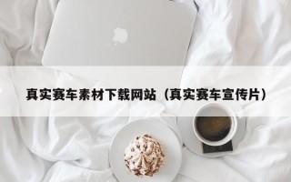 商洛真实赛车素材下载网站（真实赛车宣传片）