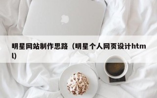 商洛明星网站制作思路（明星个人网页设计html）