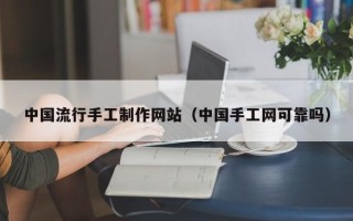 商洛中国流行手工制作网站（中国手工网可靠吗）