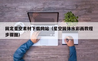 商洛固定星空素材下载网站（星空固体水彩画教程步骤图）